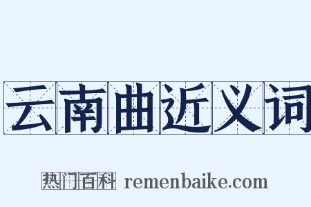 云南曲近义词是什么意思的图片